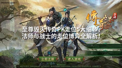 至尊毁灭传奇PK走位5大细节,法师与战士的走位博弈全解析!