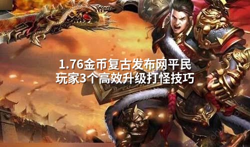 1.76金币复古发布网平民玩家3个高效升级打怪技巧