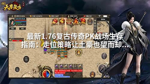 蕞新1.76复古传奇PK战场生存指南:走位策略让土豪也望而却步
