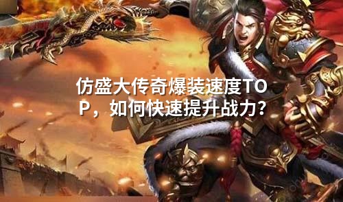 仿盛大传奇爆装速度TOP，如何快速提升战力？