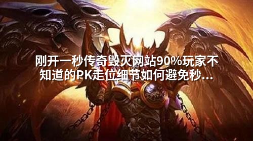 刚开一秒传奇毁灭网站90%玩家不知道的PK走位细节如何避免秒杀