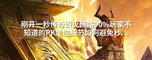 刚开一秒传奇毁灭网站90%玩家不知道的PK走位细节如何避免秒杀