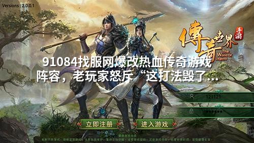 91084找服网爆改热血传奇游戏阵容，老玩家怒斥“这打法毁了情怀”