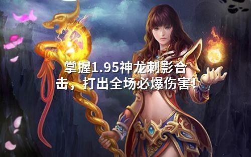 掌握1.95神龙刺影合击，打出全场必爆伤害！