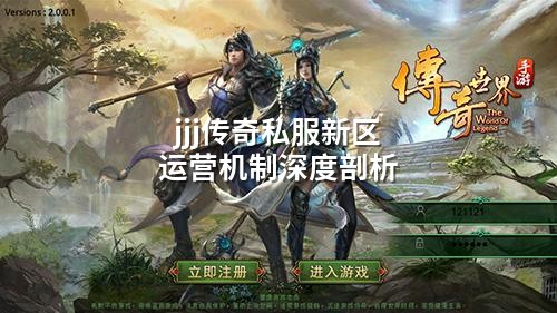 jjj传奇私服新区运营机制深度剖析