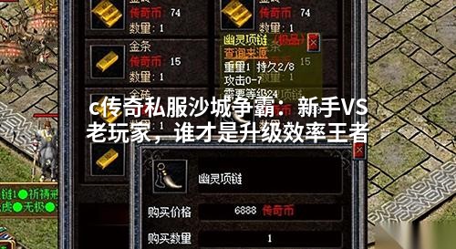 c传奇私服沙城争霸：新手VS老玩家，谁才是升级效率王者