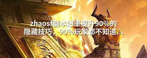 zhaosf副本爆率提升90%的隐藏技巧，90%玩家都不知道！
