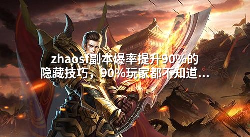 zhaosf副本爆率提升90%的隐藏技巧，90%玩家都不知道！