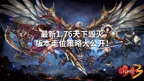 蕞新1.76天下毁灭版本走位策略大公开！