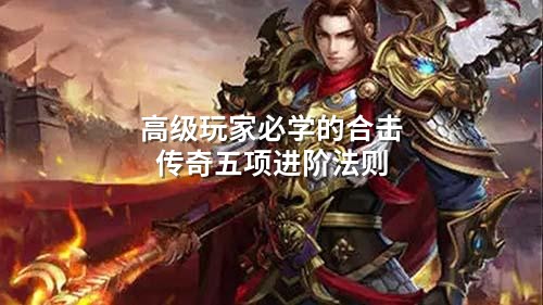 高级玩家必学的合击传奇五项进阶法则