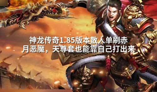 神龙传奇1.85版本散人单刷赤月恶魔，天尊套也能靠自己打出来