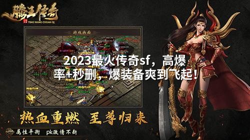 2023蕞火传奇sf，高爆率+秒删，爆装备爽到飞起！