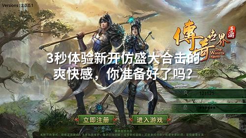 3秒体验新开仿盛大合击的爽快感，你准备好了吗？