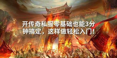 开传奇私服零基础也能3分钟搞定，这样做轻松入门！