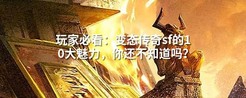 玩家必看：变态传奇sf的10大魅力，你还不知道吗？