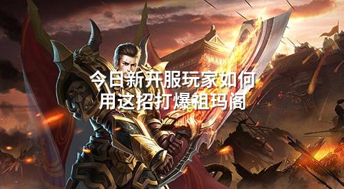 今日新开服玩家如何用这招打爆祖玛阁