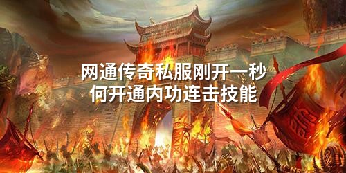 网通传奇私服刚开一秒何开通内功连击技能