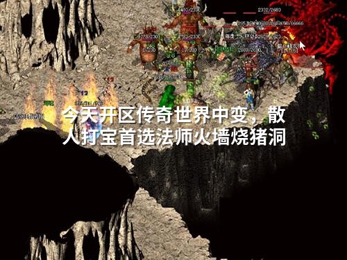 今天开区传奇世界中变，散人打宝首选法师火墙烧猪洞