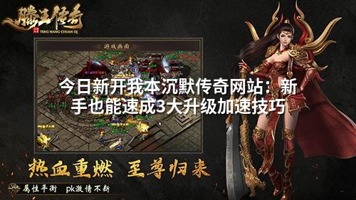 今日新开我本沉默传奇网站：新手也能速成3大升级加速技巧