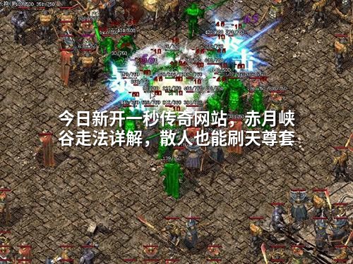 今日新开一秒传奇网站，赤月峡谷走法详解，散人也能刷天尊套