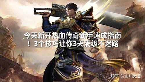 今天新开热血传奇新手速成指南！3个技巧让你3天满级不迷路