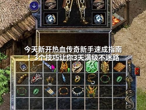 今天新开热血传奇新手速成指南！3个技巧让你3天满级不迷路