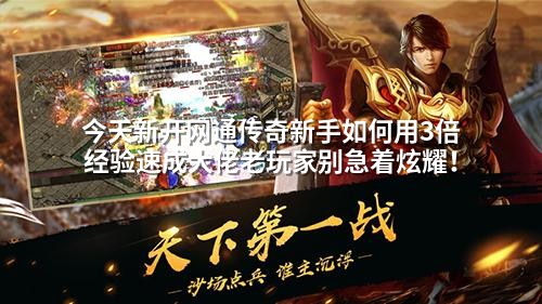 今天新开网通传奇新手如何用3倍经验速成大佬老玩家别急着炫耀！
