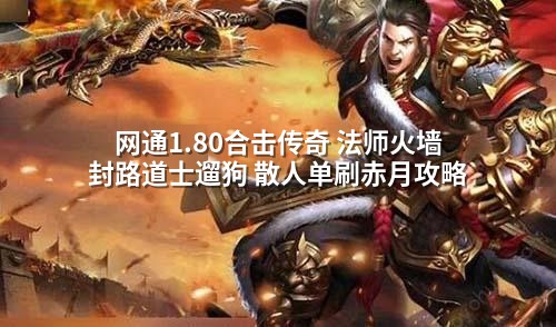 网通1.80合击传奇 法师火墙封路道士遛狗 散人单刷赤月攻略