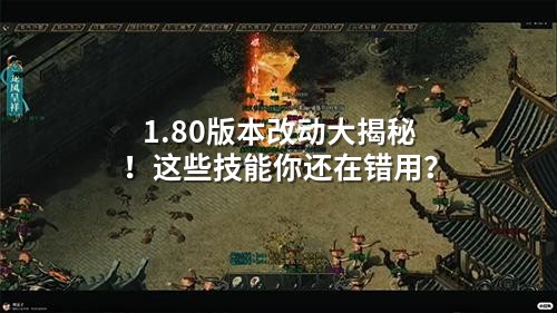 1.80版本改动大揭秘！这些技能你还在错用？