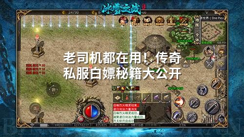 老司机都在用！传奇私服白嫖秘籍大公开