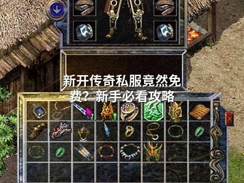 新开传奇私服竟然免费？新手必看攻略