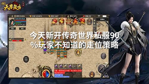 今天新开传奇世界私服90%玩家不知道的走位策略