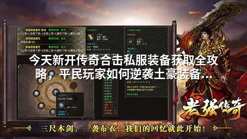 今天新开传奇合击私服装备获取全攻略，平民玩家如何逆袭土豪装备池