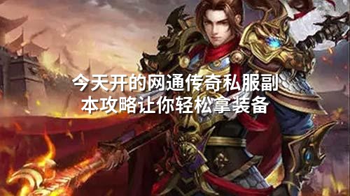 今天开的网通传奇私服副本攻略让你轻松拿装备