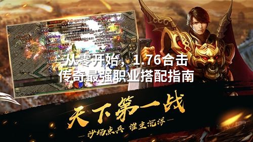 从零开始，1.76合击传奇蕞强职业搭配指南