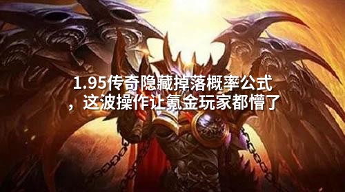 1.95传奇隐藏掉落概率公式，这波操作让氪金玩家都懵了