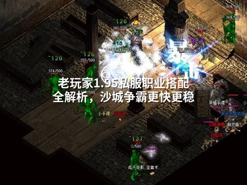 老玩家1.95私服职业搭配全解析，沙城争霸更快更稳