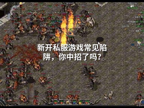 新开私服游戏常见陷阱，你中招了吗？
