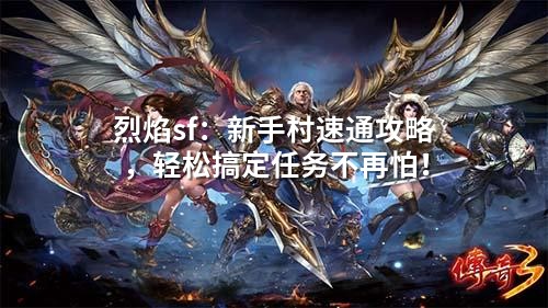 烈焰sf：新手村速通攻略，轻松搞定任务不再怕！