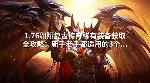 1.76翱翔复古传奇稀有装备获取全攻略：新手老手都适用的3个技巧