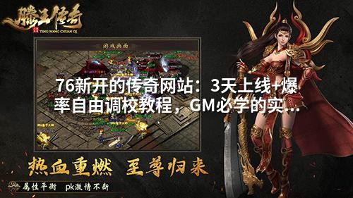 76新开的传奇网站：3天上线+爆率自由调校教程，GM必学的实战技巧！