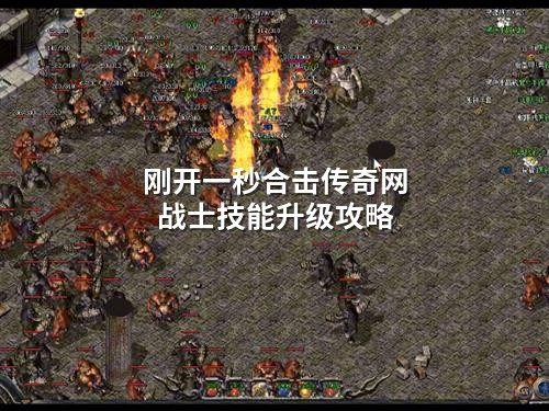 刚开一秒合击传奇网战士技能升级攻略