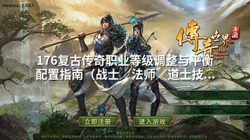 176复古传奇职业等级调整与平衡配置指南（战士／法师／道士技能优化实战步骤）