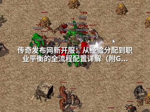 传奇发布网新开服：从经验分配到职业平衡的全流程配置详解（附GM实用技巧）