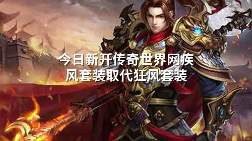 今日新开传奇世界网疾风套装取代狂风套装