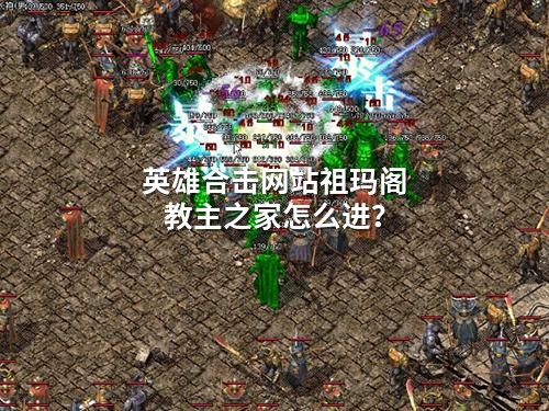 英雄合击网站祖玛阁教主之家怎么进？