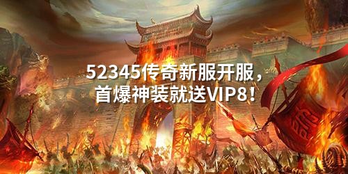 52345传奇新服开服，首爆神装就送VIP8！