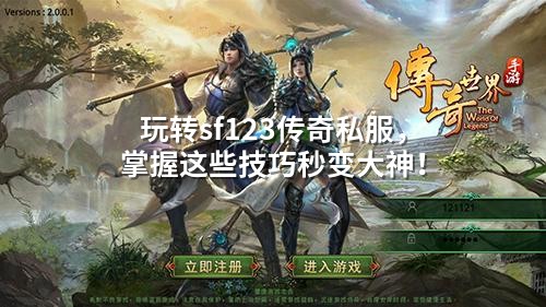 玩转sf123传奇私服，掌握这些技巧秒变大神！