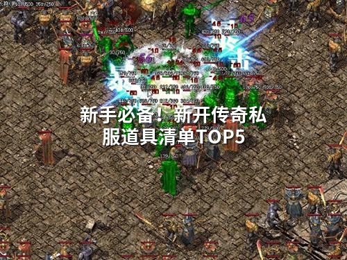 新手必备！新开传奇私服道具清单TOP5