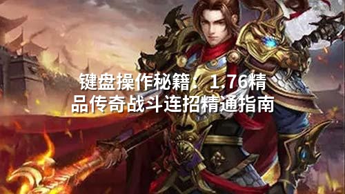 键盘操作秘籍：1.76精品传奇战斗连招精通指南